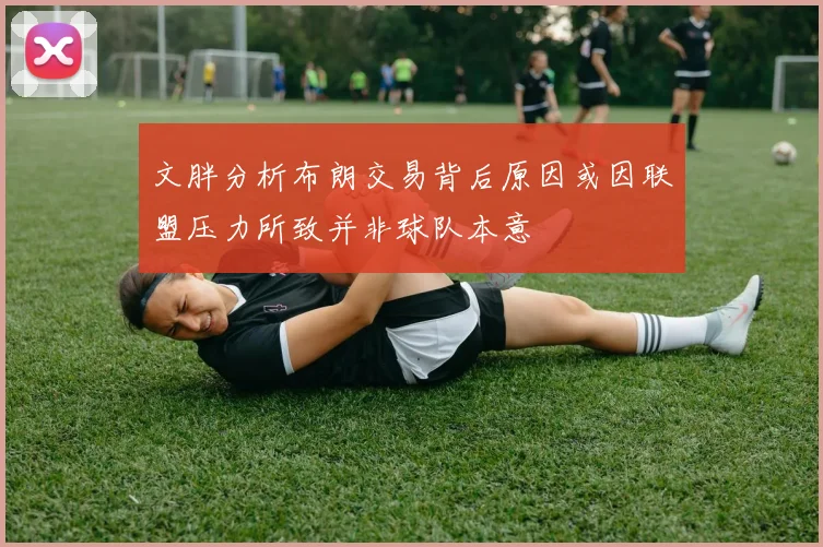 文胖分析布朗交易背后原因或因联盟压力所致并非球队本意